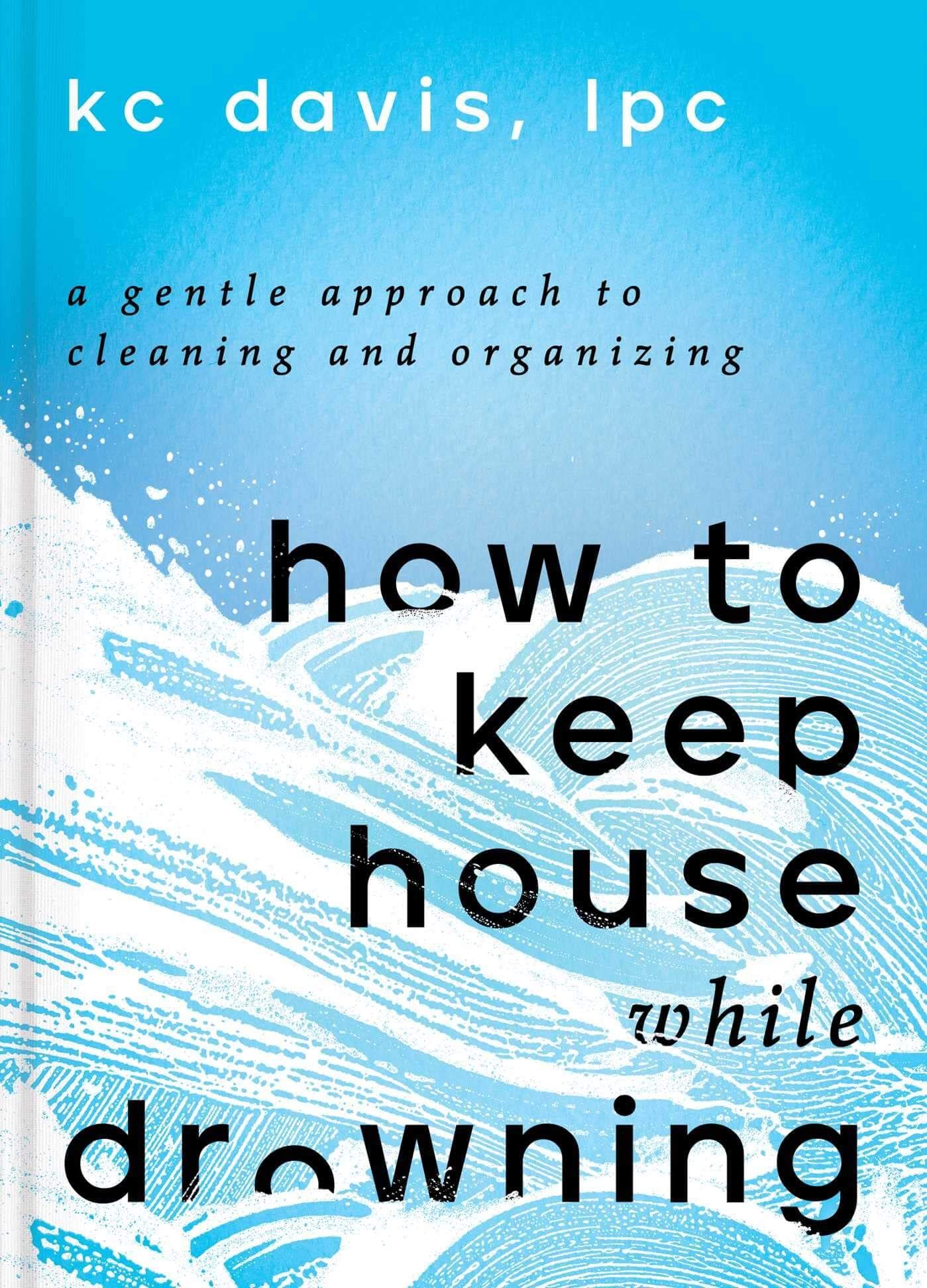 How to Keep House While Drowning by K.C. Davis